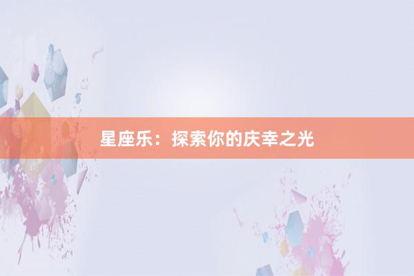 星座乐：探索你的庆幸之光