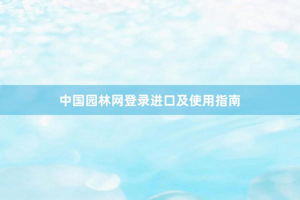 中国园林网登录进口及使用指南